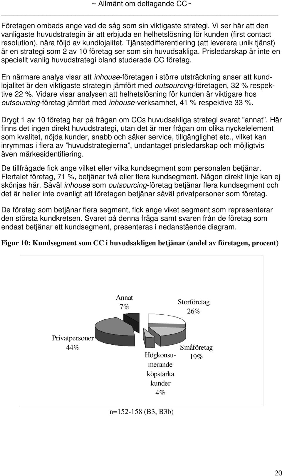 Tjänstedifferentiering (att leverera unik tjänst) är en strategi som 2 av företag ser som sin huvudsakliga. Prisledarskap är inte en speciellt vanlig huvudstrategi bland studerade CC företag.