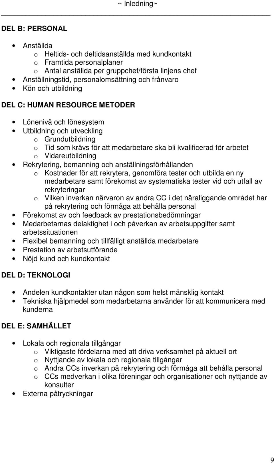 kvalificerad för arbetet o Vidareutbildning Rekrytering, bemanning och anställningsförhållanden o Kostnader för att rekrytera, genomföra tester och utbilda en ny medarbetare samt förekomst av