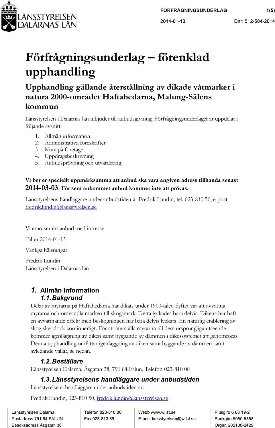 Krav på företaget 4. Uppdragsbeskrivning 5. Anbudsprövning och utvärdering Vi ber er speciellt uppmärksamma att anbud ska vara angiven adress tillhanda senast 2014-03-03.