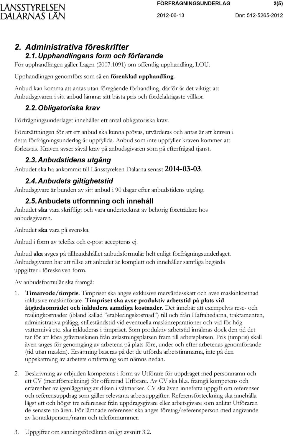 Anbud kan komma att antas utan föregående förhandling, därför är det viktigt att Anbudsgivaren i sitt anbud lämnar sitt bästa pris och fördelaktigaste villkor. 2.