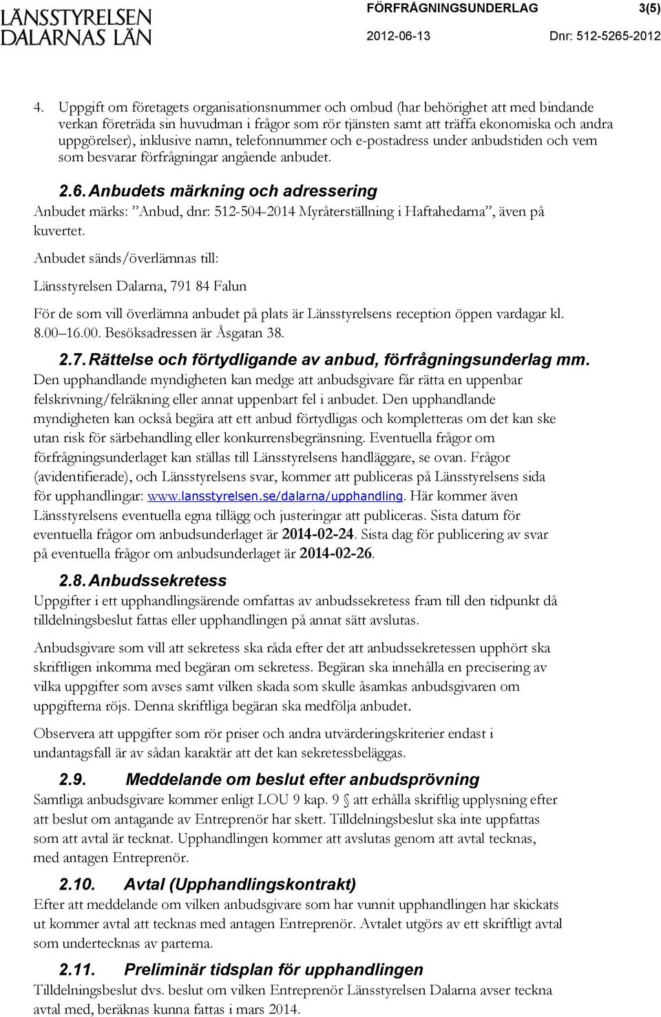 inklusive namn, telefonnummer och e-postadress under anbudstiden och vem som besvarar förfrågningar angående anbudet. 2.6.