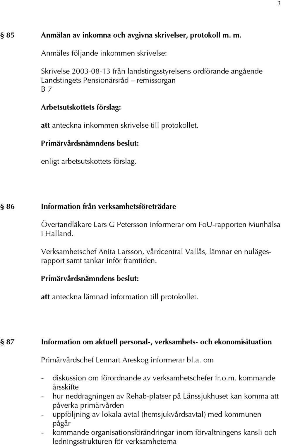 86 Information från verksamhetsföreträdare Övertandläkare Lars G Petersson informerar om FoU-rapporten Munhälsa i Halland.