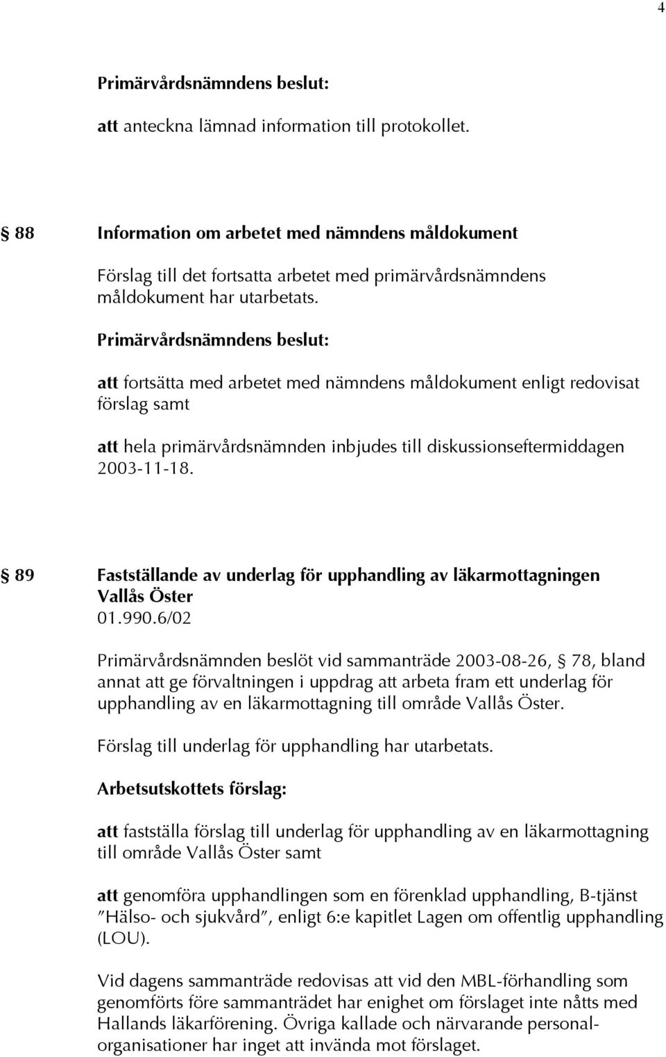 89 Fastställande av underlag för upphandling av läkarmottagningen Vallås Öster 01.990.