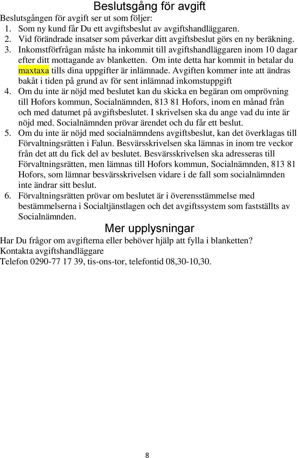 Om inte detta har kommit in betalar du maxtaxa tills dina uppgifter är inlämnade. Avgiften kommer inte att ändras bakåt i tiden på grund av för sent inlämnad inkomstuppgift 4.