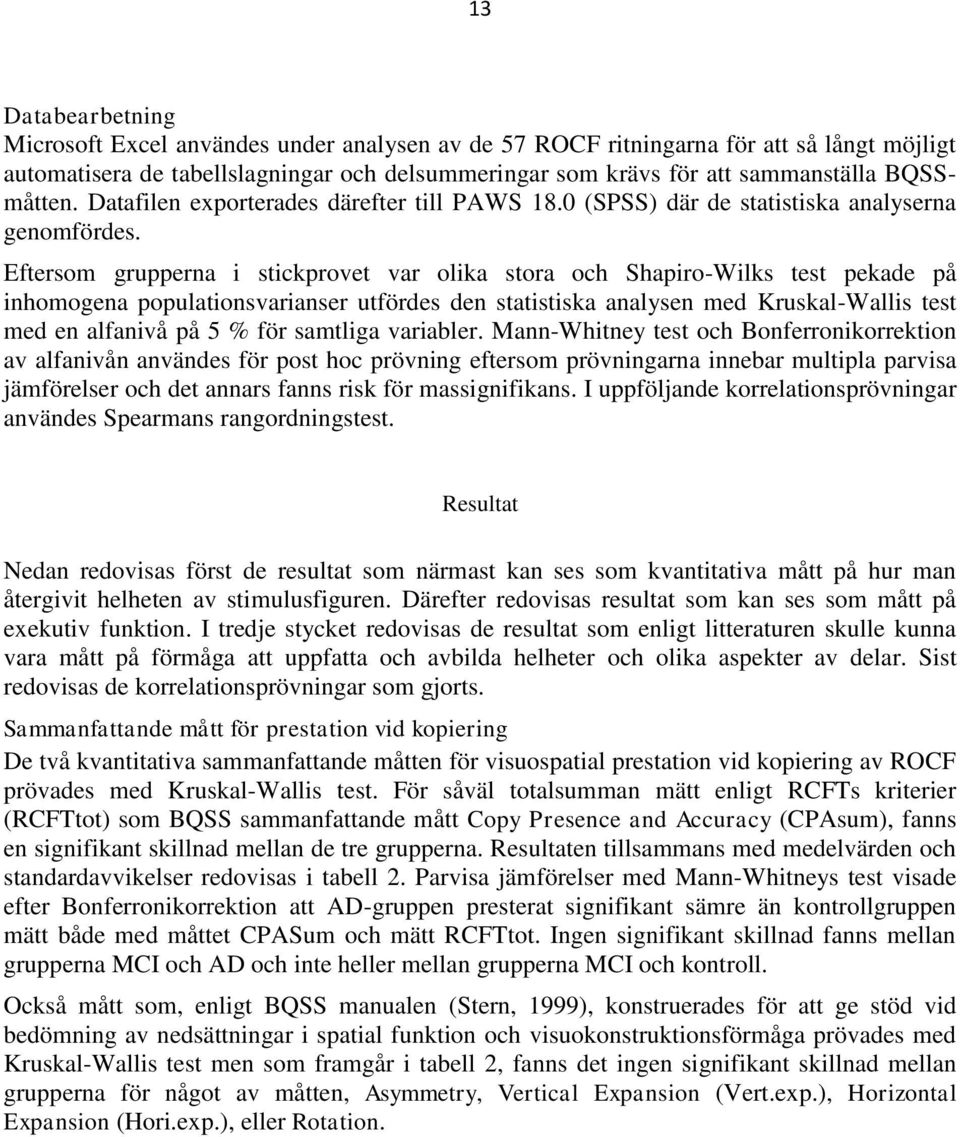 Eftersom grupperna i stickprovet var olika stora och Shapiro-Wilks test pekade på inhomogena populationsvarianser utfördes den statistiska analysen med Kruskal-Wallis test med en alfanivå på 5 % för