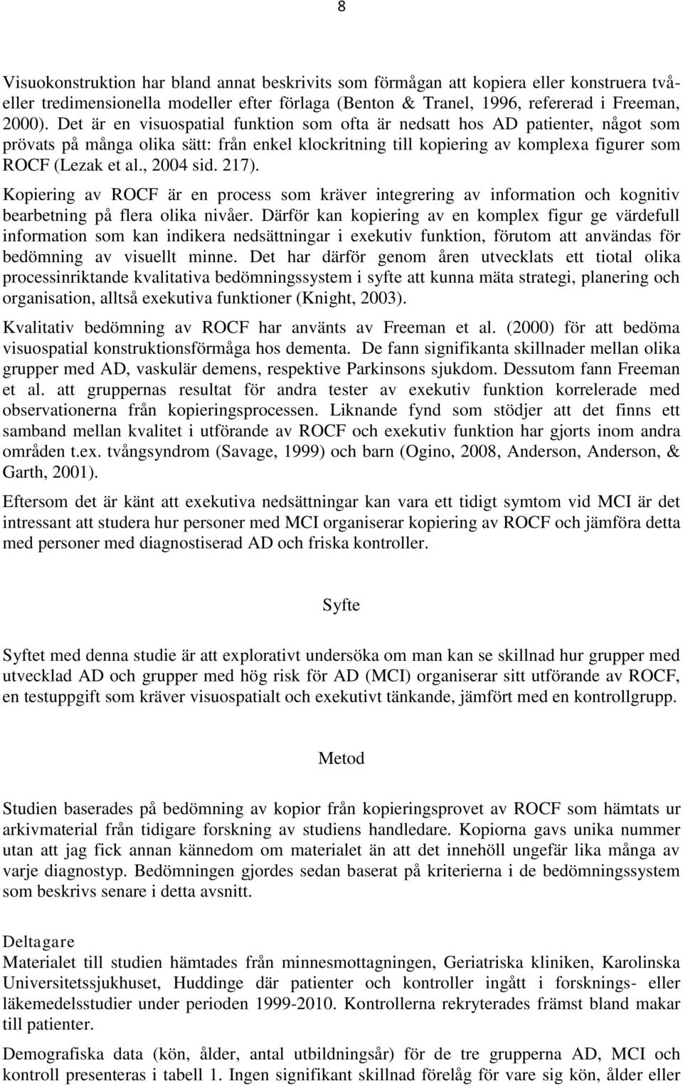 , 2004 sid. 217). Kopiering av ROCF är en process som kräver integrering av information och kognitiv bearbetning på flera olika nivåer.