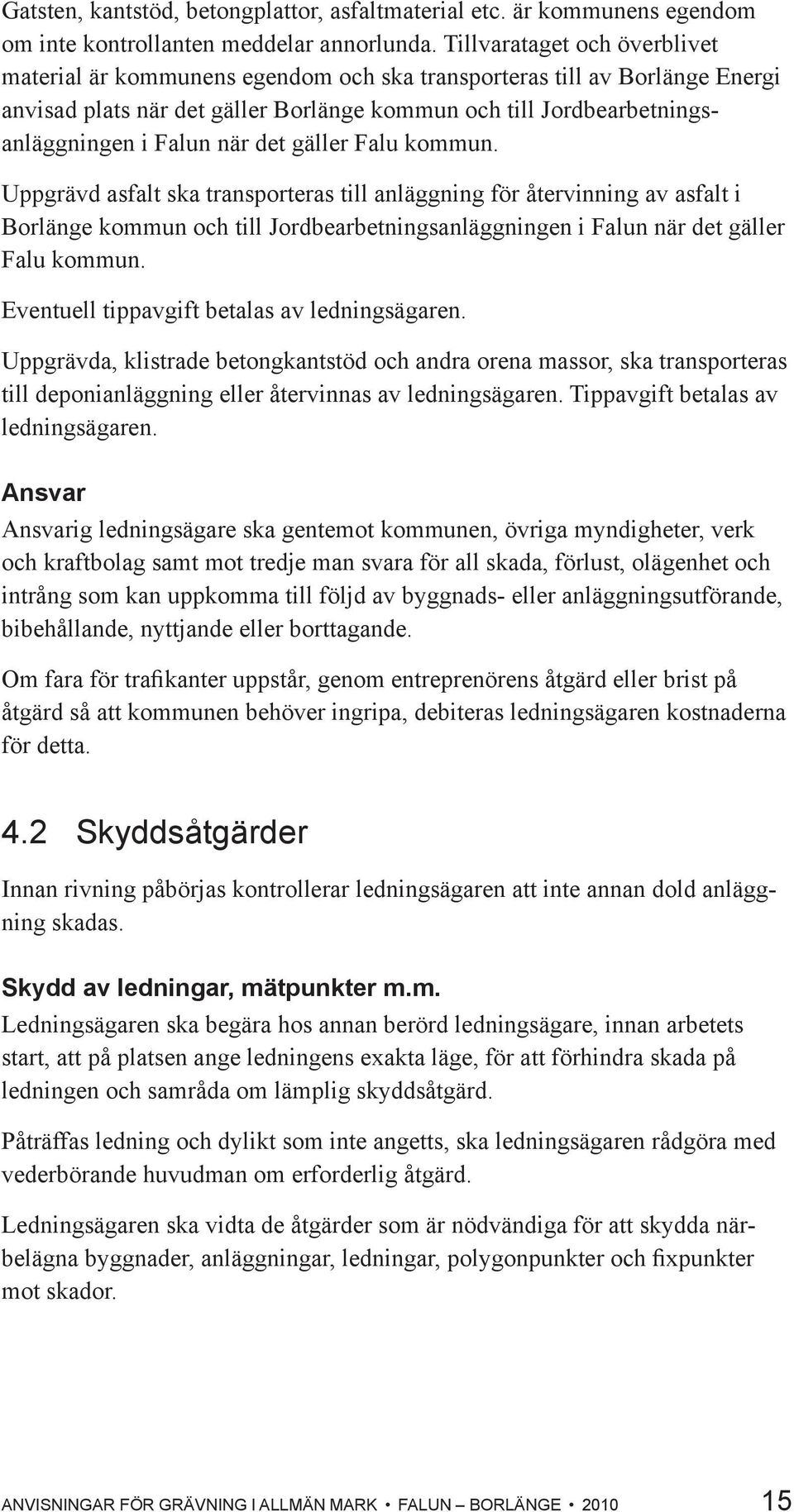 det gäller Falu kommun. Uppgrävd asfalt ska transporteras till anläggning för återvinning av asfalt i Borlänge kommun och till Jordbearbetningsanläggningen i Falun när det gäller Falu kommun.