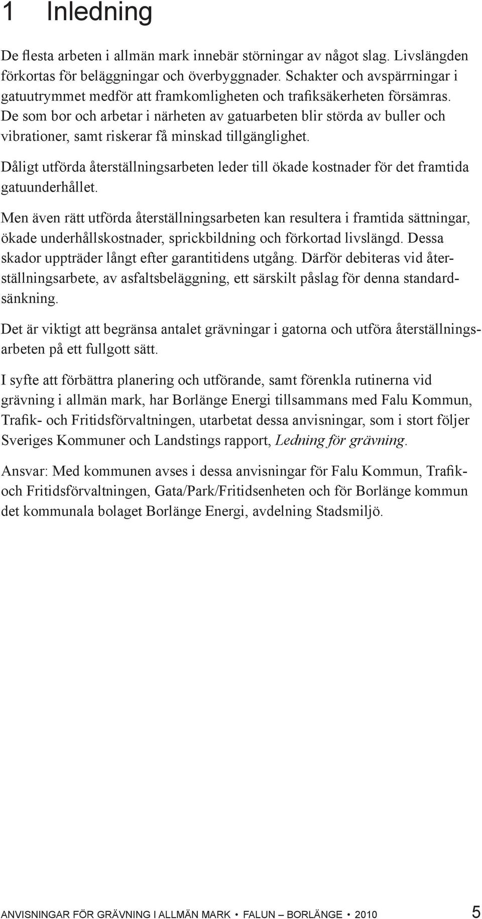 De som bor och arbetar i närheten av gatuarbeten blir störda av buller och vibrationer, samt riskerar få minskad tillgänglighet.