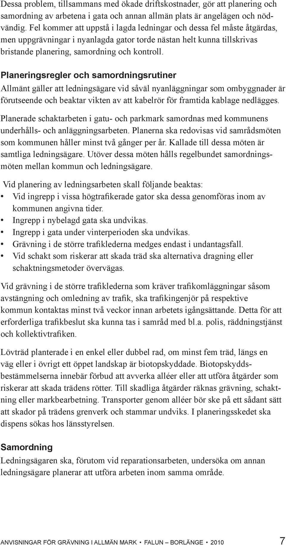 Planeringsregler och samordningsrutiner Allmänt gäller att ledningsägare vid såväl nyanläggningar som ombyggnader är förutseende och beaktar vikten av att kabelrör för framtida kablage nedlägges.