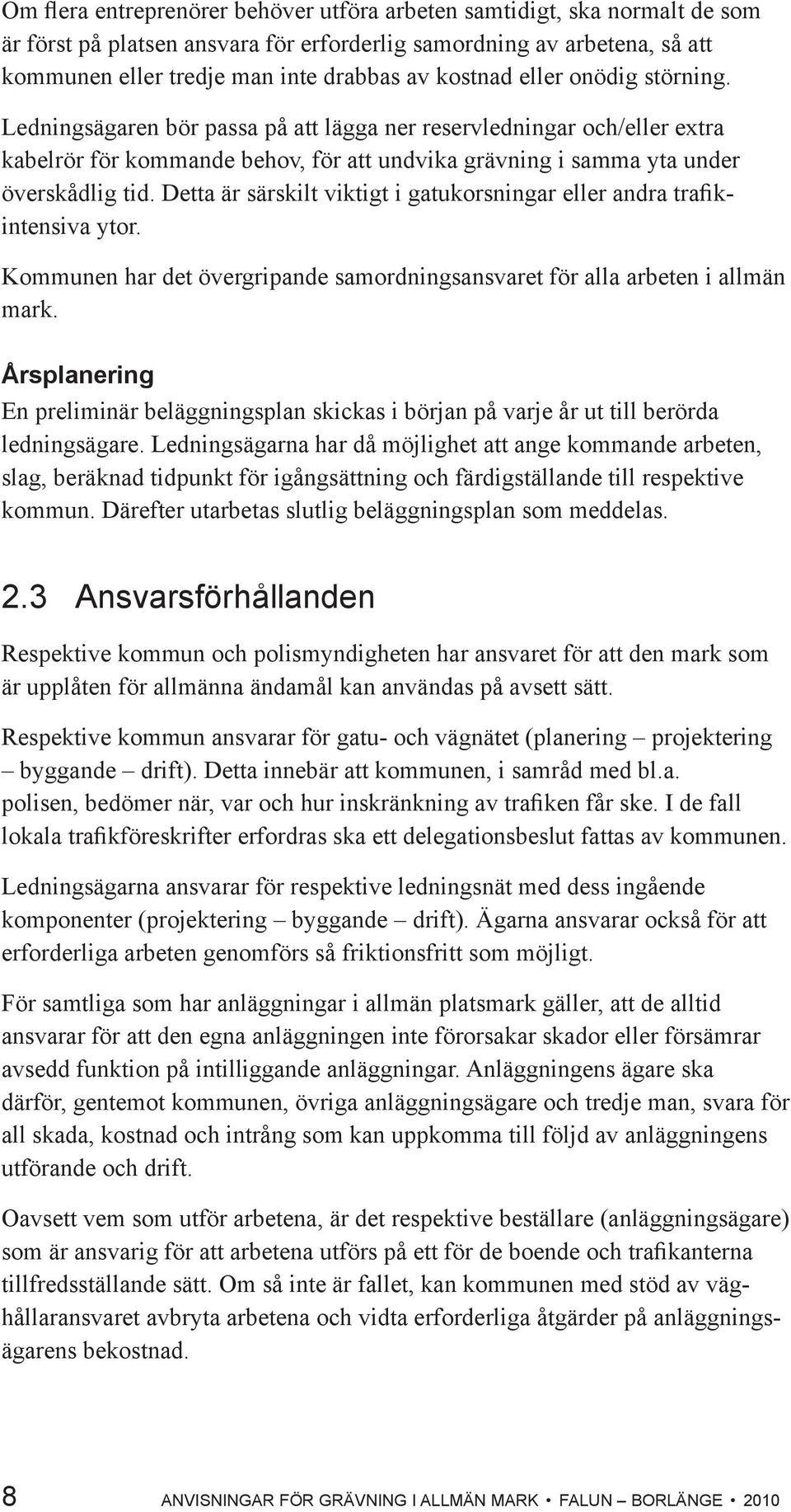 Detta är särskilt viktigt i gatukorsningar eller andra trafikintensiva ytor. Kommunen har det övergripande samordningsansvaret för alla arbeten i allmän mark.