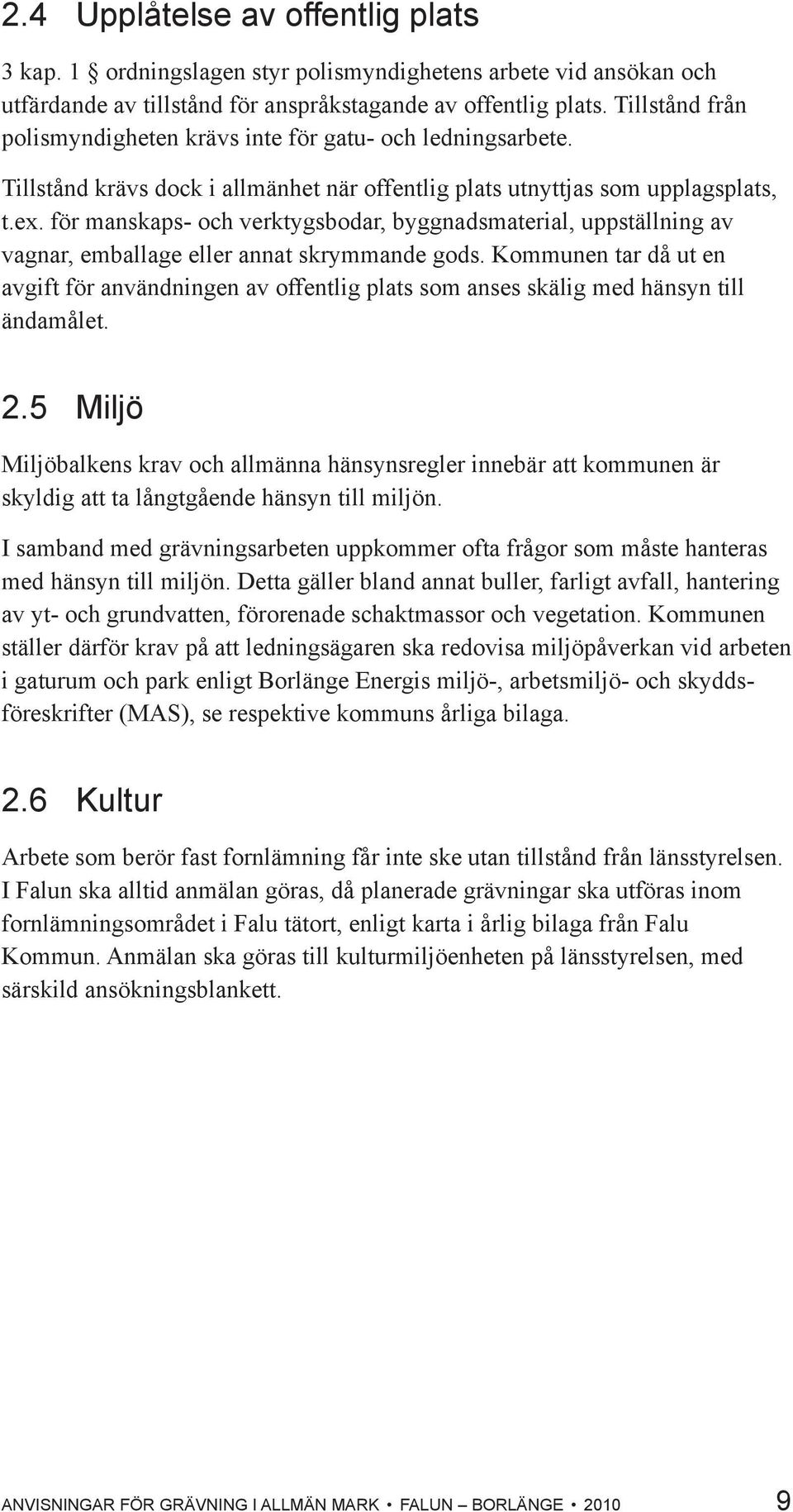 för manskaps- och verktygsbodar, byggnadsmaterial, uppställning av vagnar, emballage eller annat skrymmande gods.