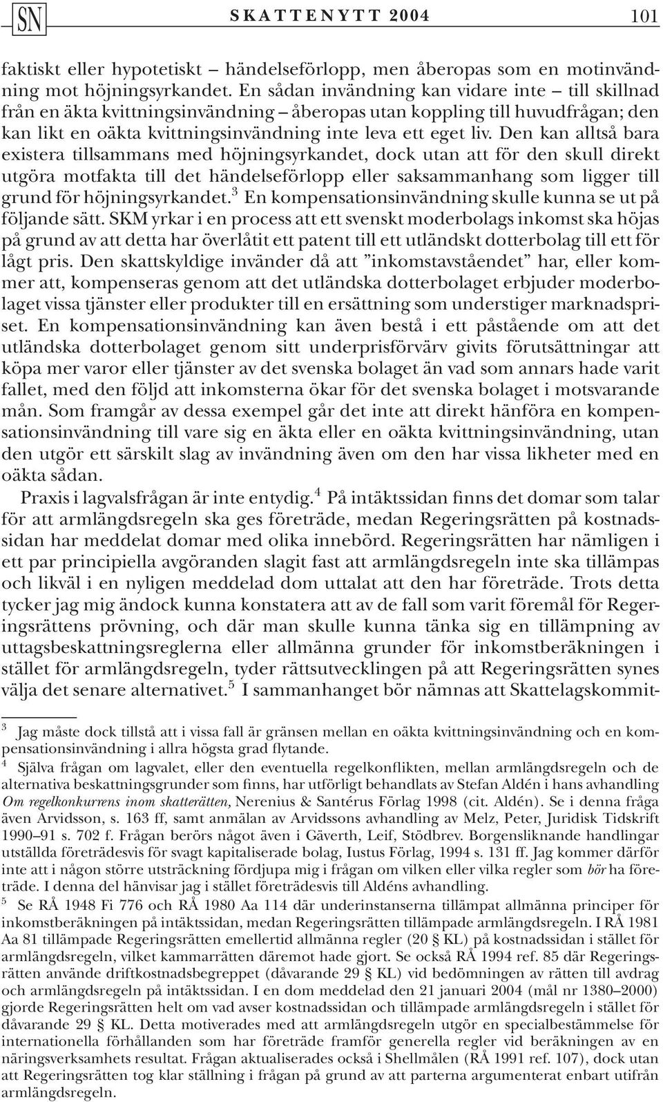 Den kan alltså bara existera tillsammans med höjningsyrkandet, dock utan att för den skull direkt utgöra motfakta till det händelseförlopp eller saksammanhang som ligger till grund för