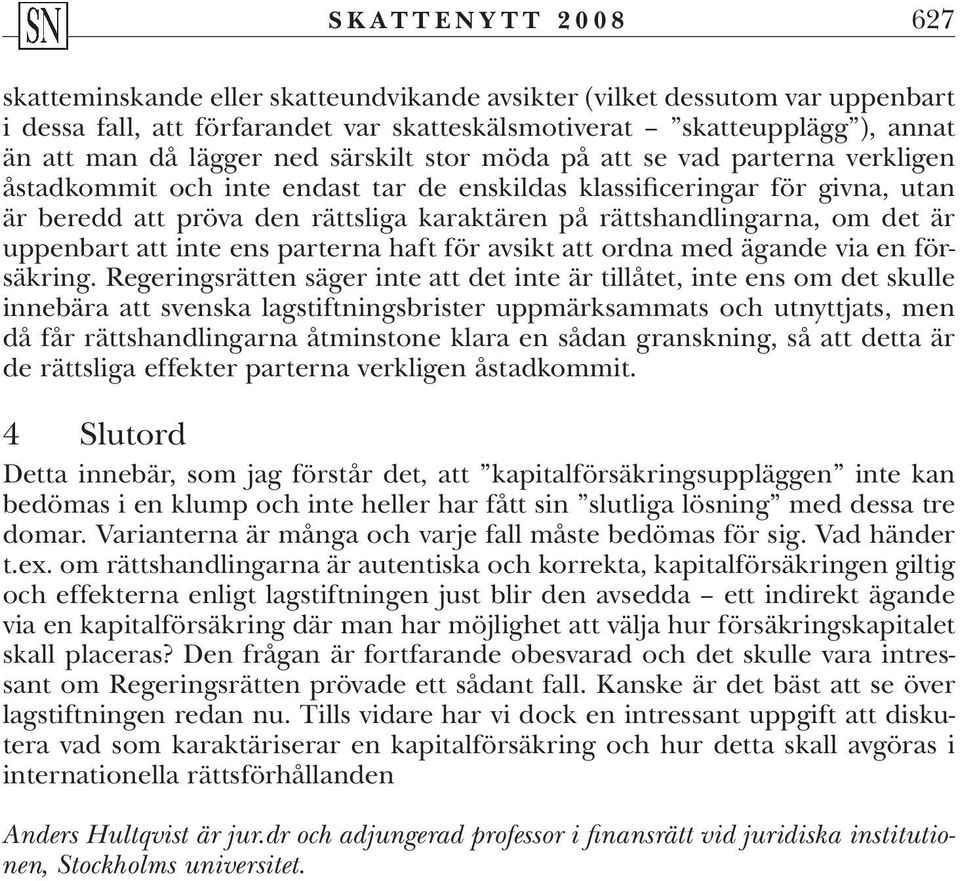 rättshandlingarna, om det är uppenbart att inte ens parterna haft för avsikt att ordna med ägande via en försäkring.