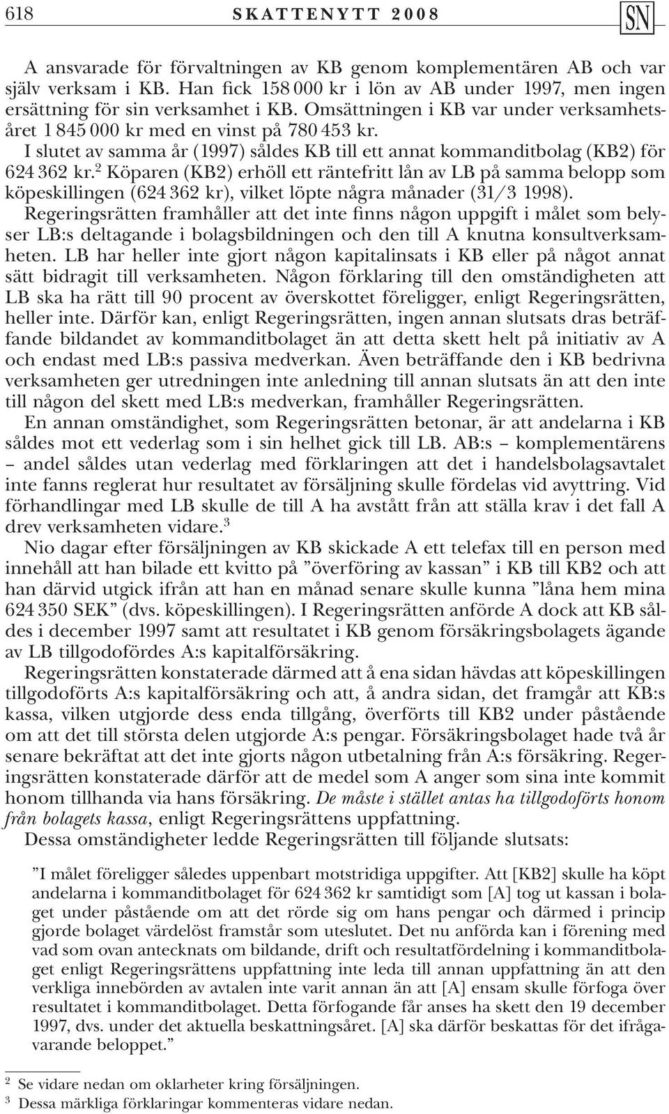 I slutet av samma år (1997) såldes KB till ett annat kommanditbolag (KB2) för 624 362 kr.