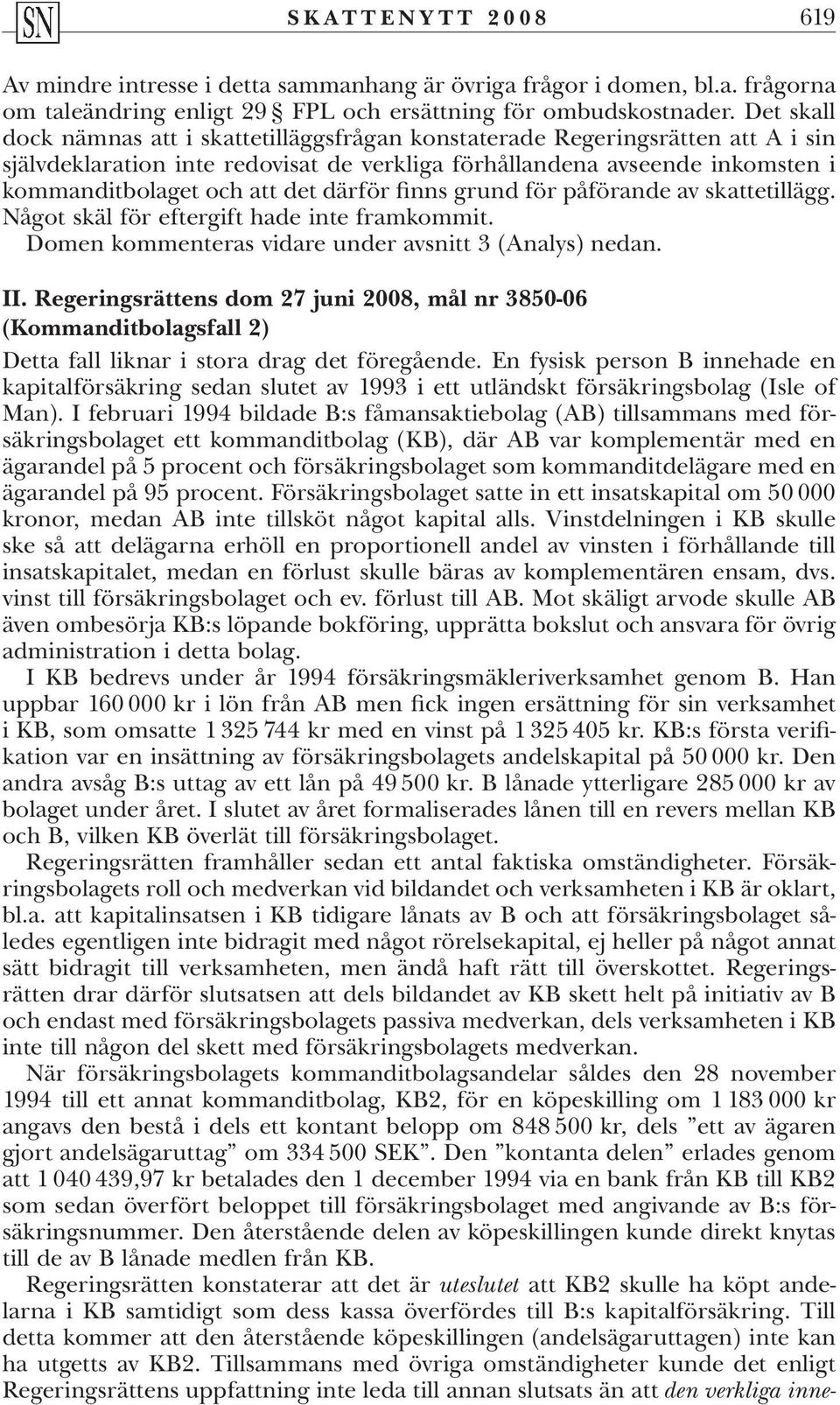 därför finns grund för påförande av skattetillägg. Något skäl för eftergift hade inte framkommit. Domen kommenteras vidare under avsnitt 3 (Analys) nedan. II.