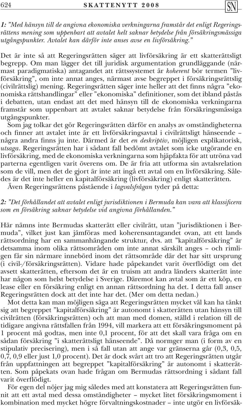 Om man lägger det till juridisk argumentation grundläggande (närmast paradigmatiska) antagandet att rättssystemet är koherent bör termen livförsäkring, om inte annat anges, närmast avse begreppet i