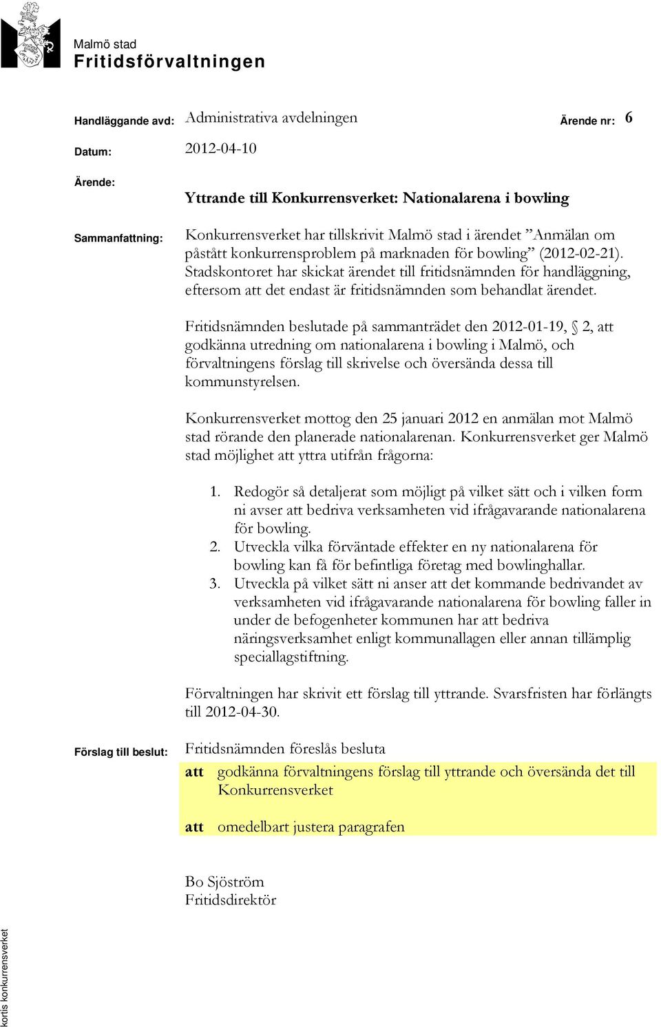 Stadskontoret har skickat ärendet till fritidsnämnden för handläggning, eftersom att det endast är fritidsnämnden som behandlat ärendet.