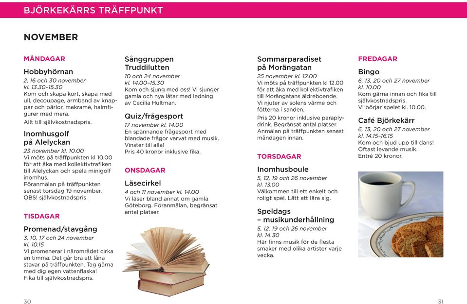 Föranmälan på träffpunkten senast torsdag 19 november. OBS! självkostnadspris. Promenad/stavgång 3, 10, 17 och 24 november kl. 10.15 Vi promenerar i närområdet cirka en timma.