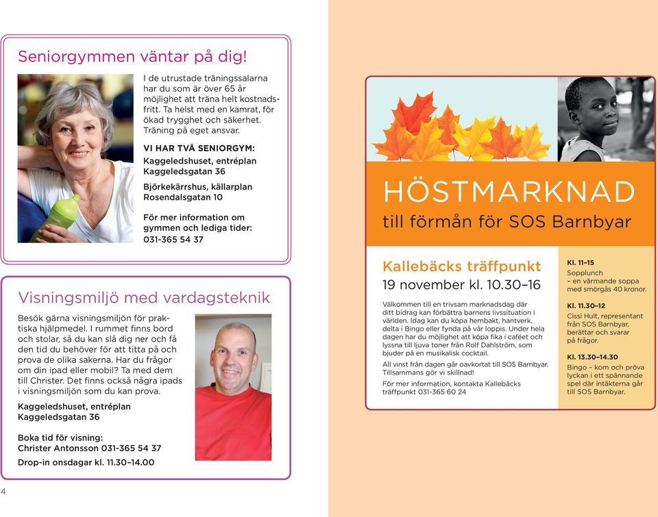 VI HAR TVÅ SENIORGYM: Kaggeledshuset, entréplan Kaggeledsgatan 36 Björkekärrshus, källarplan Rosendalsgatan 10 För mer information om gymmen och lediga tider: 031-365 54 37 HÖSTMARKNAD till förmån