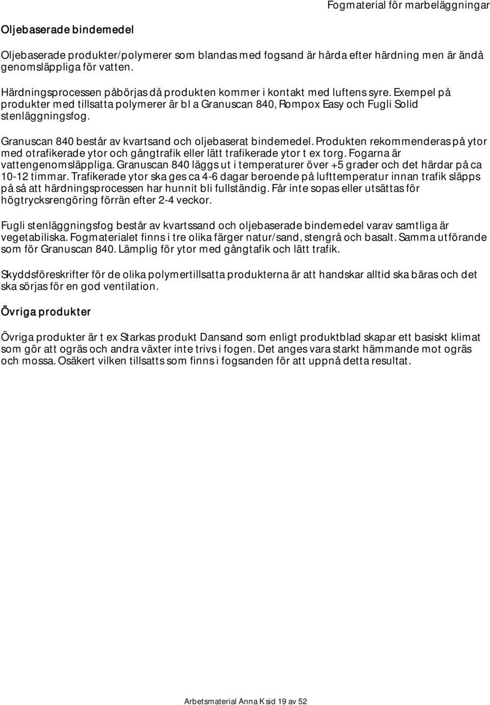 Granuscan 840 består av kvartsand och oljebaserat bindemedel. Produkten rekommenderas på ytor med otrafikerade ytor och gångtrafik eller lätt trafikerade ytor t ex torg.