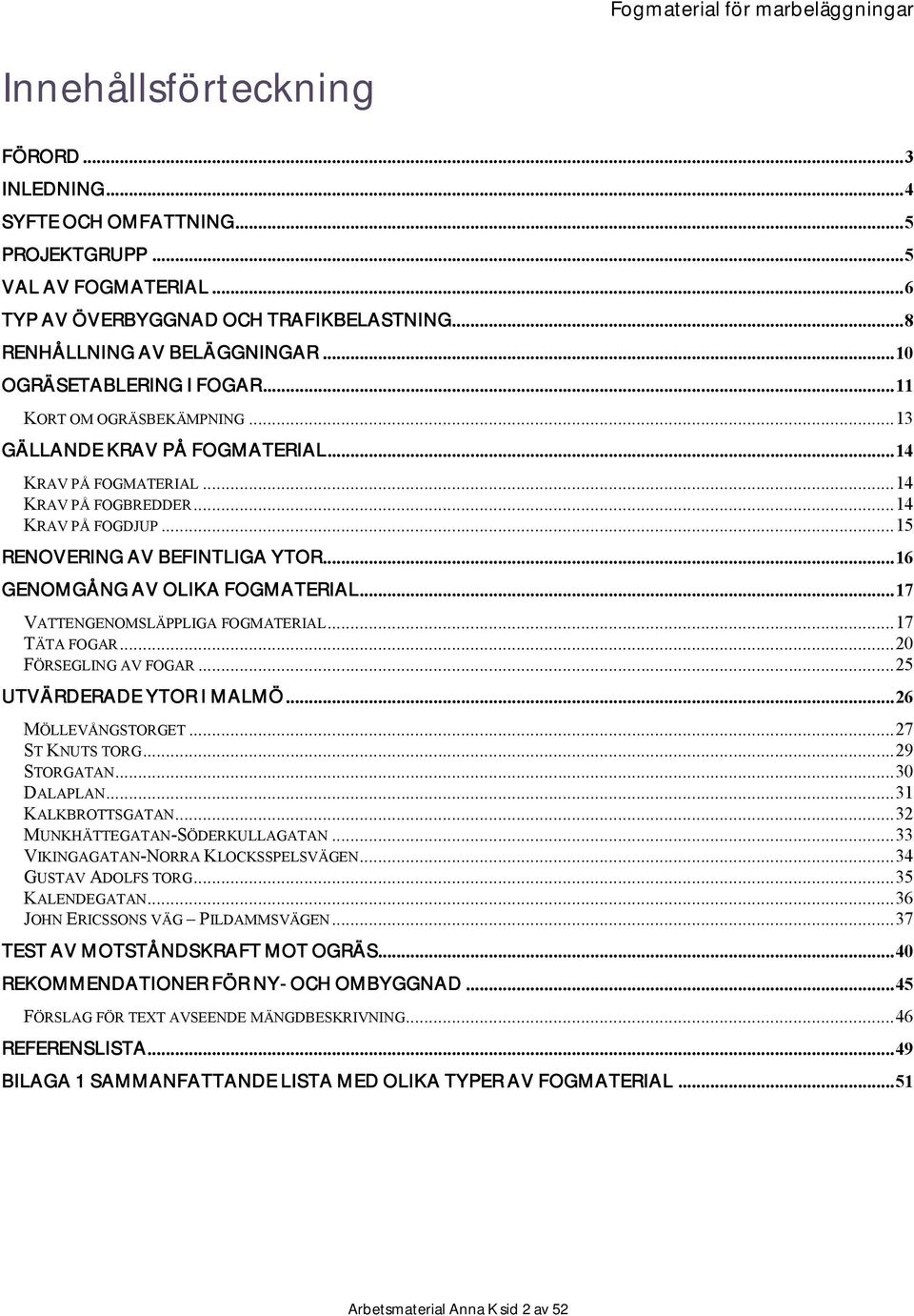 ..16 GENOMGÅNG AV OLIKA FOGMATERIAL...17 VATTENGENOMSLÄPPLIGA FOGMATERIAL...17 TÄTA FOGAR...20 FÖRSEGLING AV FOGAR...25 UTVÄRDERADE YTOR I MALMÖ...26 MÖLLEVÅNGSTORGET...27 ST KNUTS TORG...29 STORGATAN.