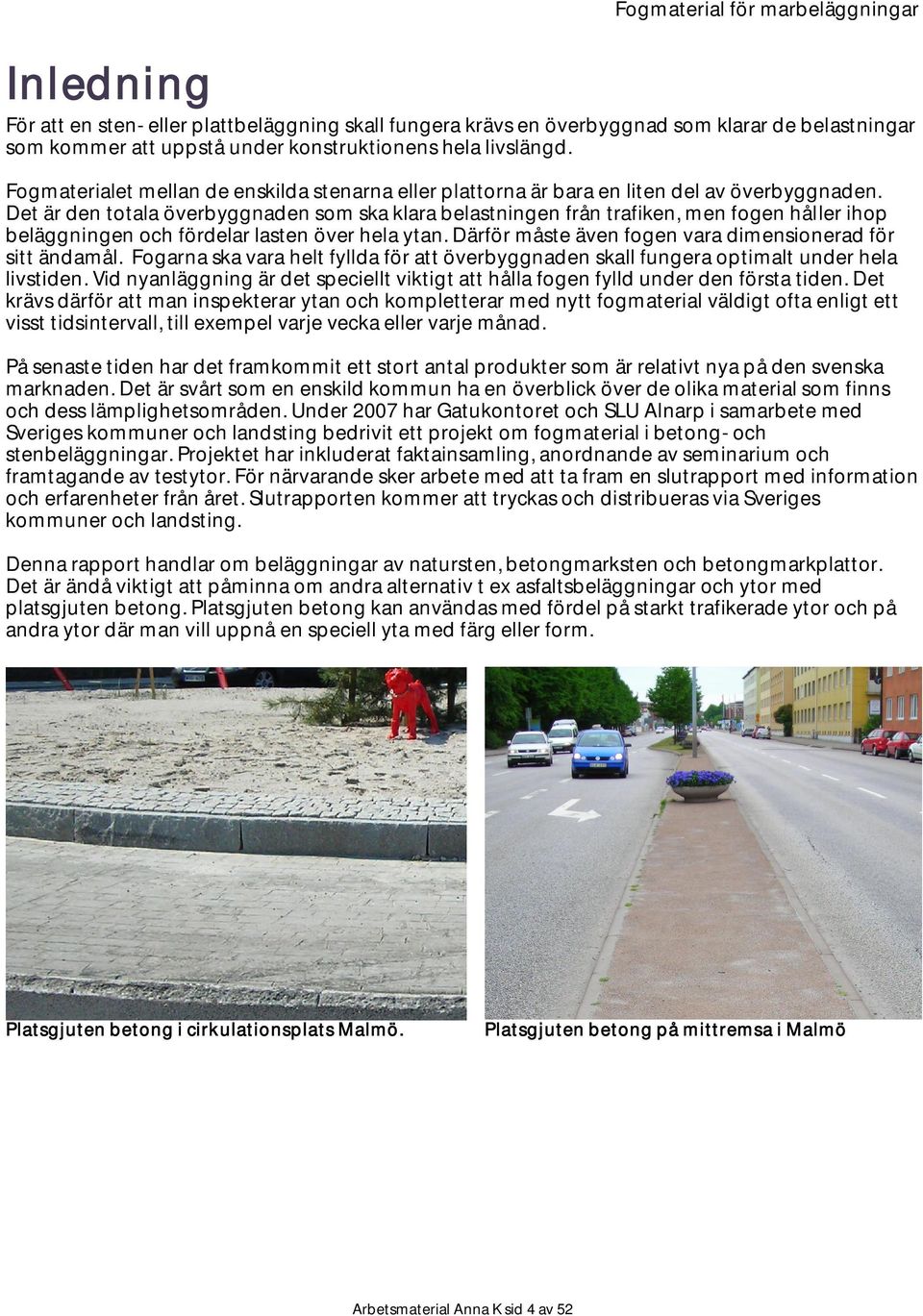 Det är den totala överbyggnaden som ska klara belastningen från trafiken, men fogen håller ihop beläggningen och fördelar lasten över hela ytan.