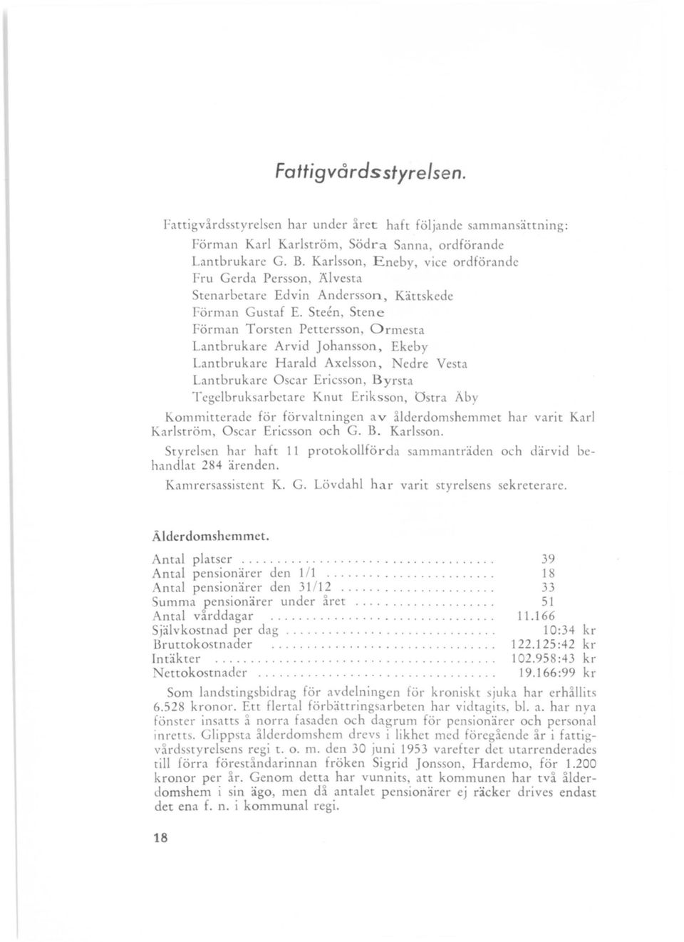 Steen, Stene Förman Torsten Pettersson, Ormesta Lantbrukare Arvid Johansson, Ekeby Lantbrukare Harald Axelsson, edre Vesta Lantbrukare O car Ericsson, Byrsta Tegelbruksarbetare Knut Eriksson, Ostra