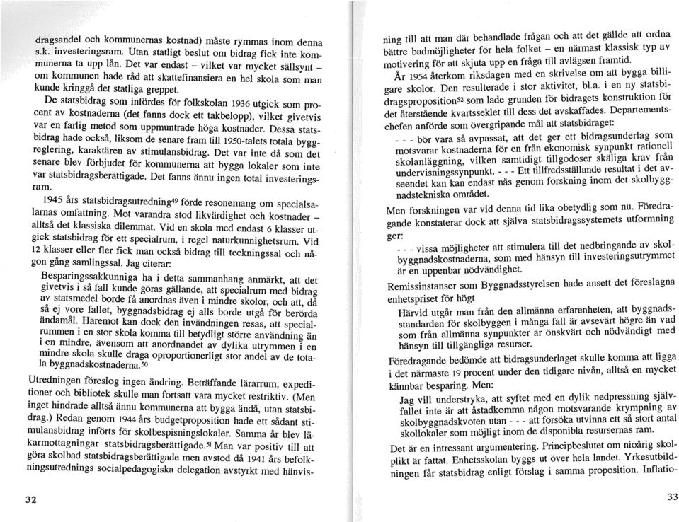 De statsbidrag som infördes för folkskolan 1936 utgick som procent av kostnaderna (det fanns dock ett takbelopp), vilket givetvis var en farlig metod som uppmuntrade höga kostnader.