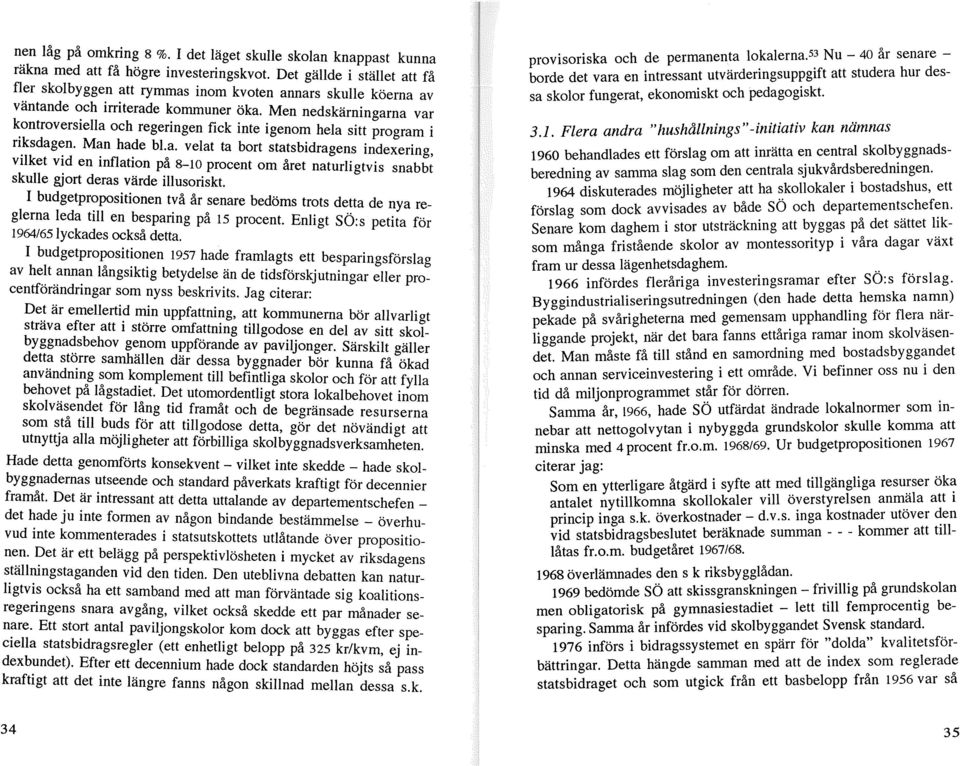 kommuner öka. Men nedskärningarna var ~ontroversiella och regeringen fick inte igenom hela sitt program i n.ksdag~n. M~n ha?e bl~a.