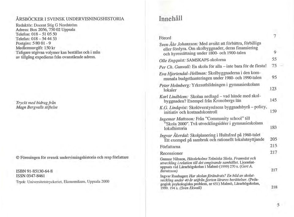 Tryckt med bidrag från Magn Bergvalls stiftelse Föreningen för svensk undervisningshistoria och resp författare ISBN 91-85130-64-8 ISSN 0347-8461 Tryck: Universitetstryckeriet, Ekonomikum, Uppsala