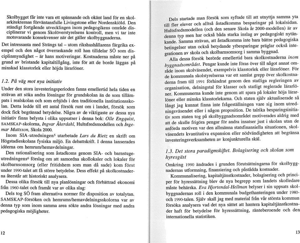 Det intressanta med Strängs tal- utom rikshushållarens färgrika exempel och den något överraskande roll han tilldelar SÖ som disciplinmyndighet-är hans motiveringar.