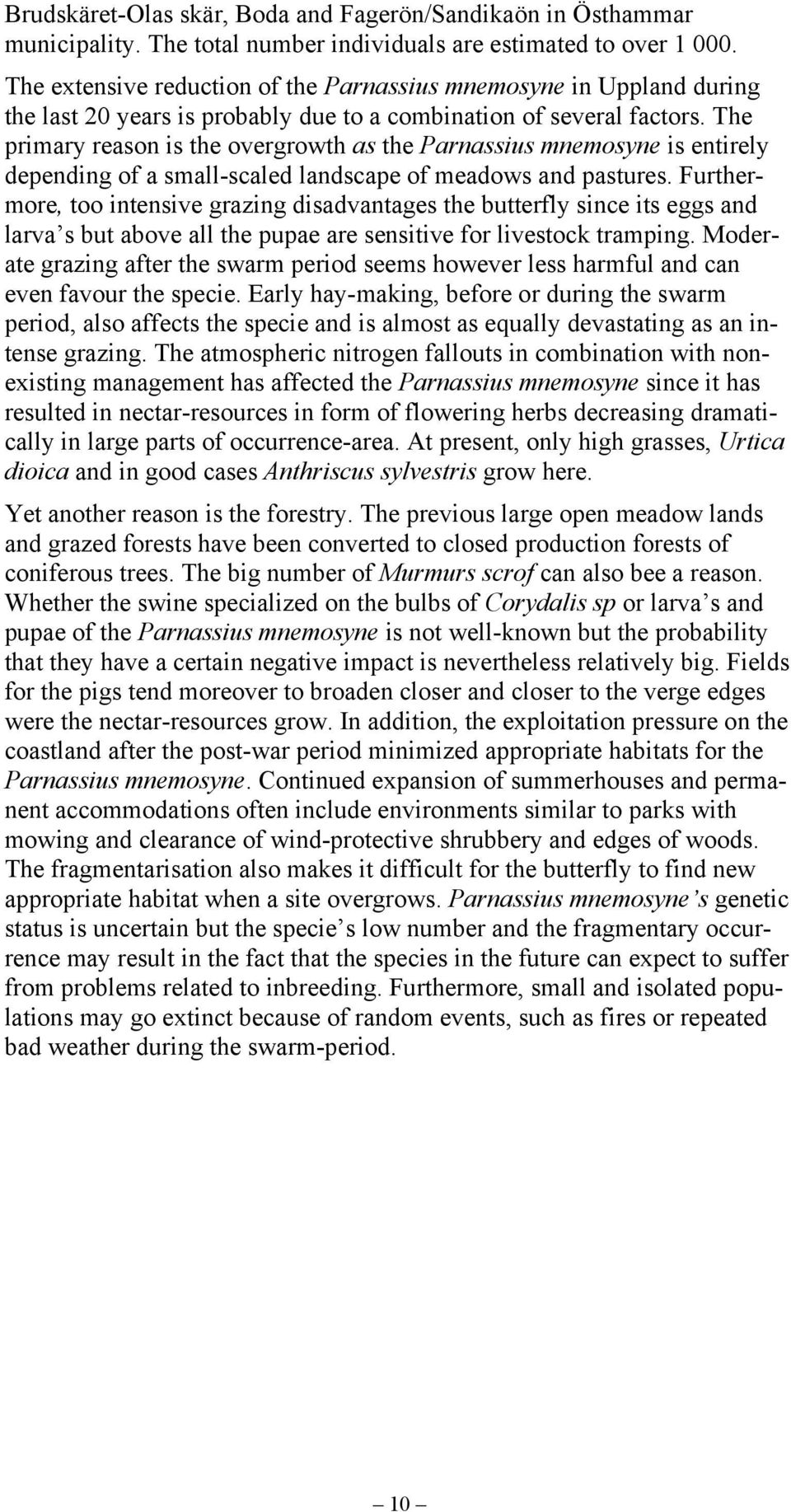 The primary reason is the overgrowth as the Parnassius mnemosyne is entirely depending of a small-scaled landscape of meadows and pastures.