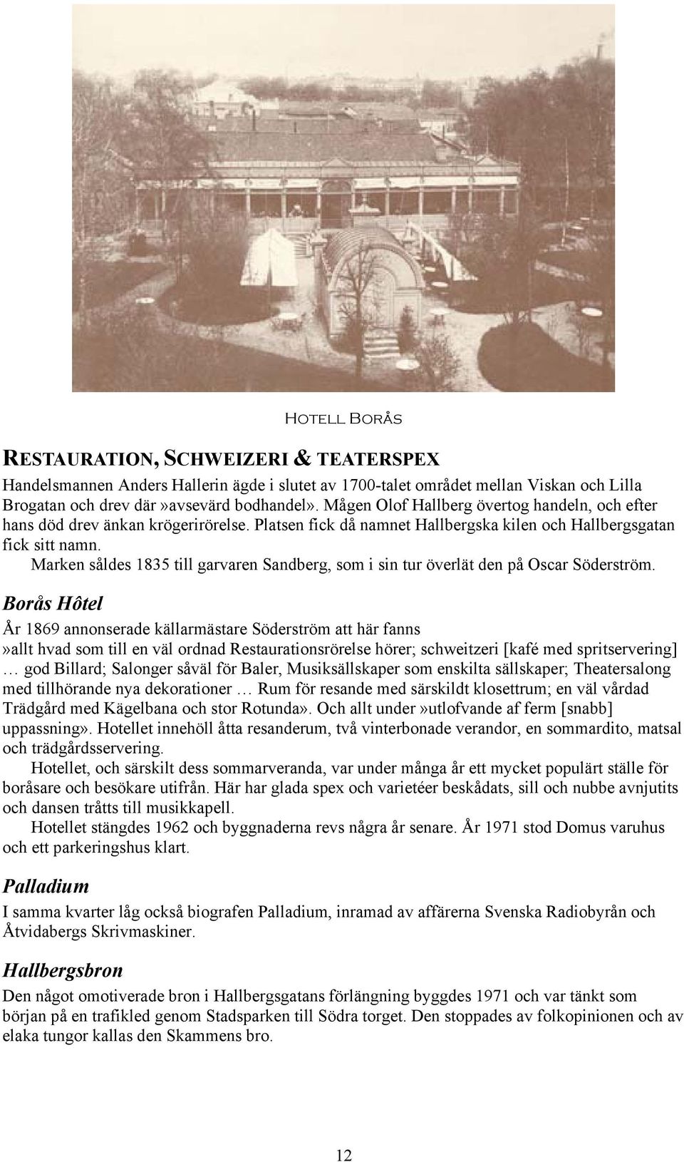 Marken såldes 1835 till garvaren Sandberg, som i sin tur överlät den på Oscar Söderström.