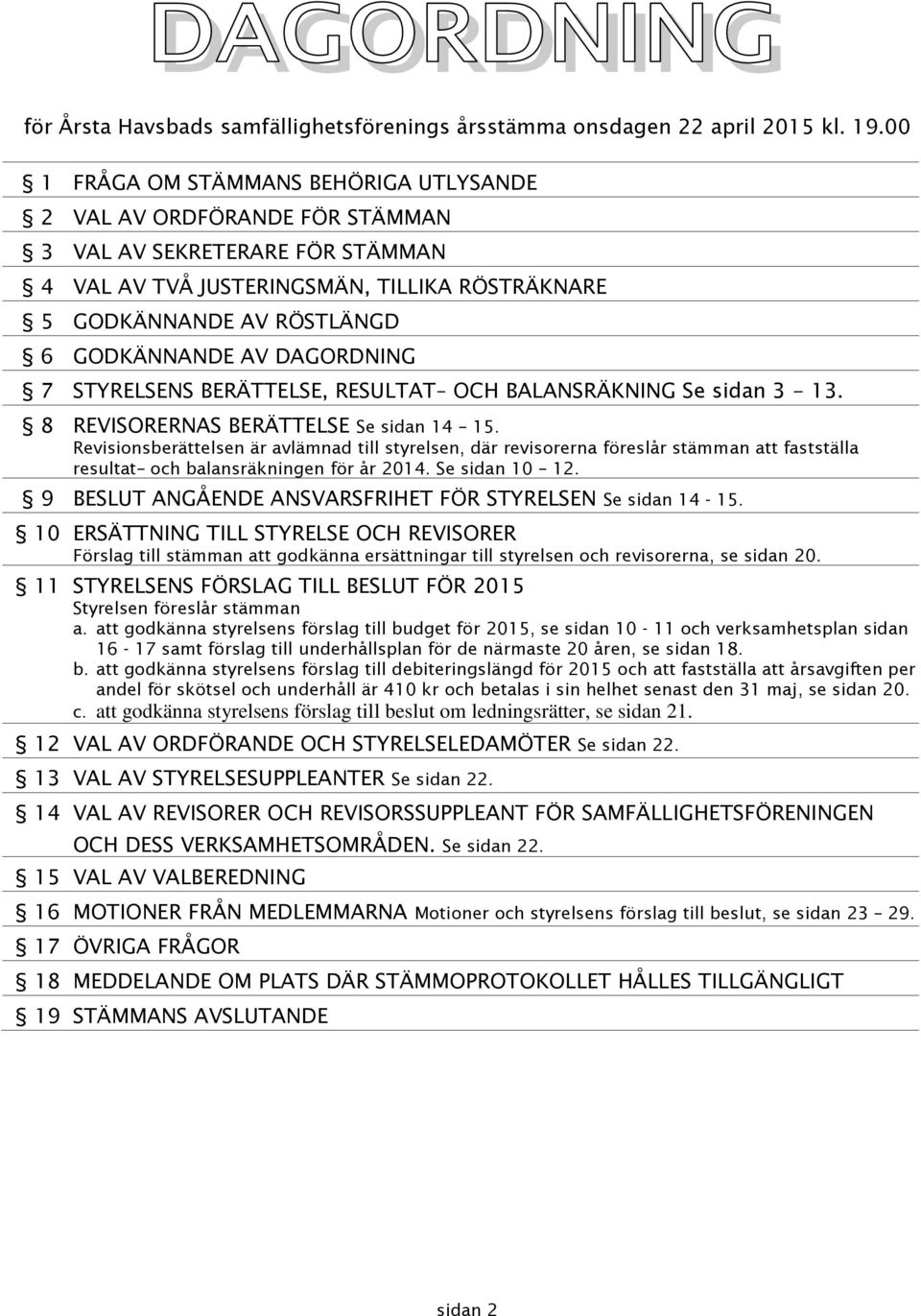 DAGORDNING 7 STYRELSENS BERÄTTELSE, RESULTAT OCH BALANSRÄKNING Se sidan 3-13. 8 REVISORERNAS BERÄTTELSE Se sidan 14 15.