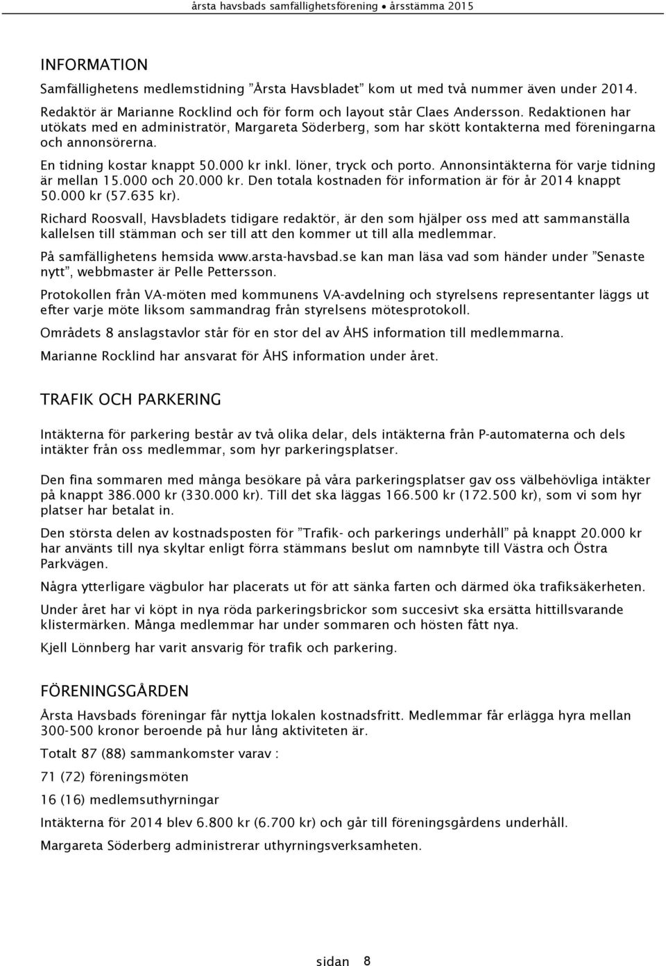 Annonsintäkterna för varje tidning är mellan 15.000 och 20.000 kr. Den totala kostnaden för information är för år 2014 knappt 50.000 kr (57.635 kr).