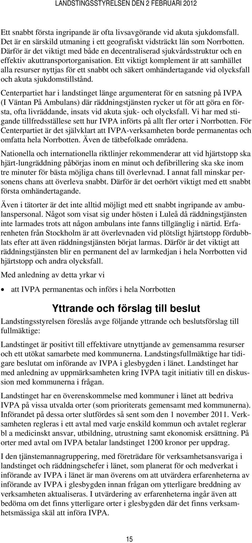 Ett viktigt komplement är att samhället alla resurser nyttjas för ett snabbt och säkert omhändertagande vid olycksfall och akuta sjukdomstillstånd.