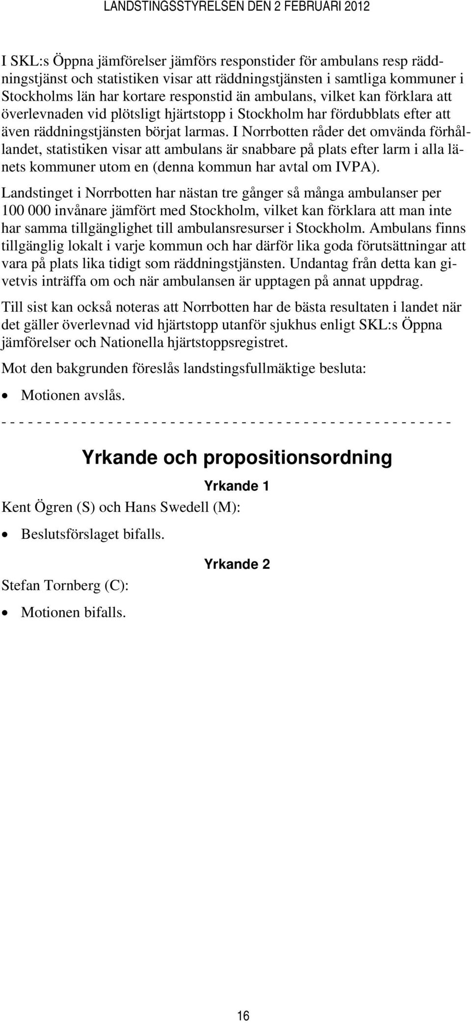 I Norrbotten råder det omvända förhållandet, statistiken visar att ambulans är snabbare på plats efter larm i alla länets kommuner utom en (denna kommun har avtal om IVPA).