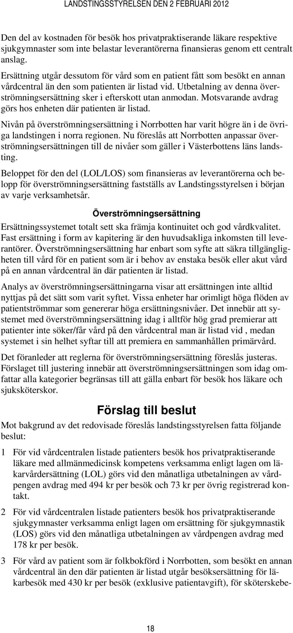 Motsvarande avdrag görs hos enheten där patienten är listad. Nivån på överströmningsersättning i Norrbotten har varit högre än i de övriga landstingen i norra regionen.