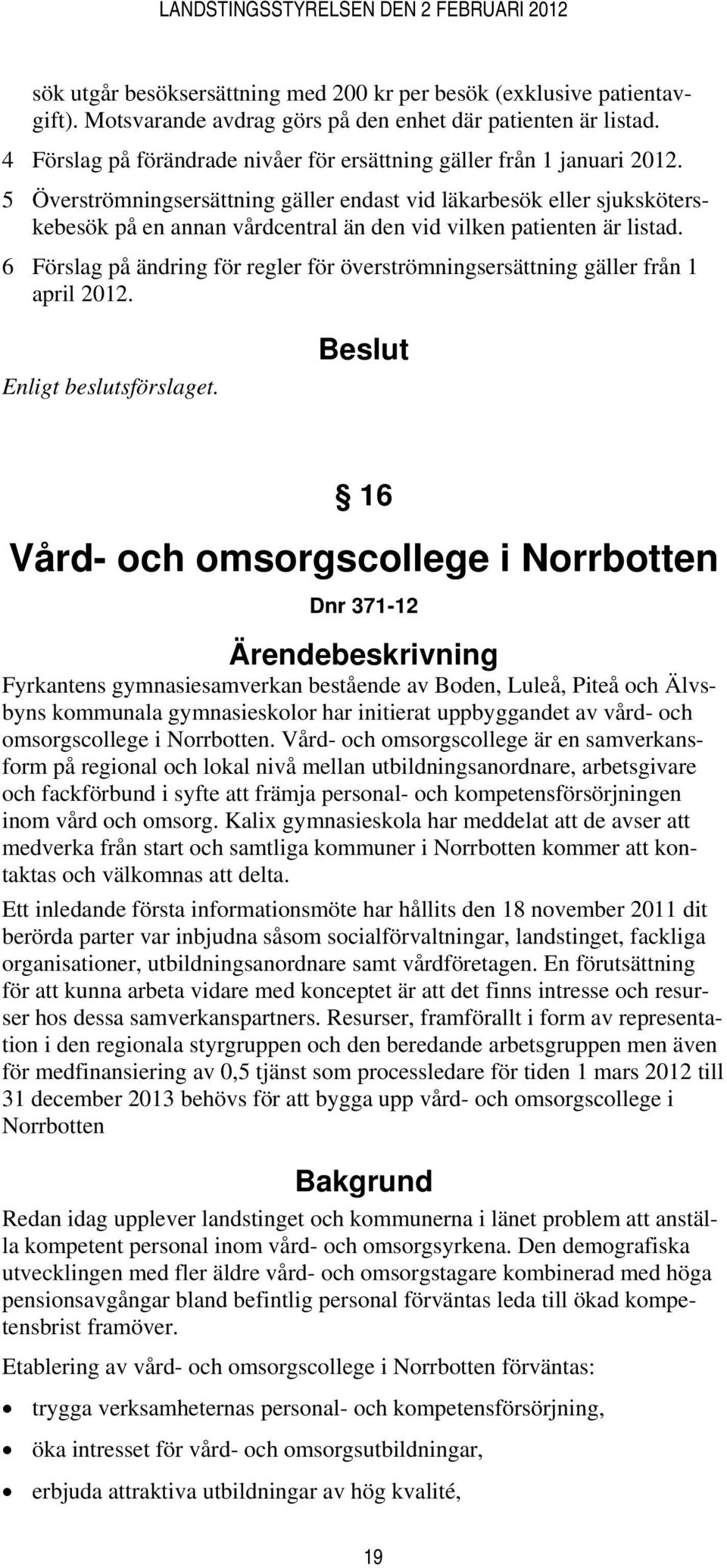 5 Överströmningsersättning gäller endast vid läkarbesök eller sjuksköterskebesök på en annan vårdcentral än den vid vilken patienten är listad.