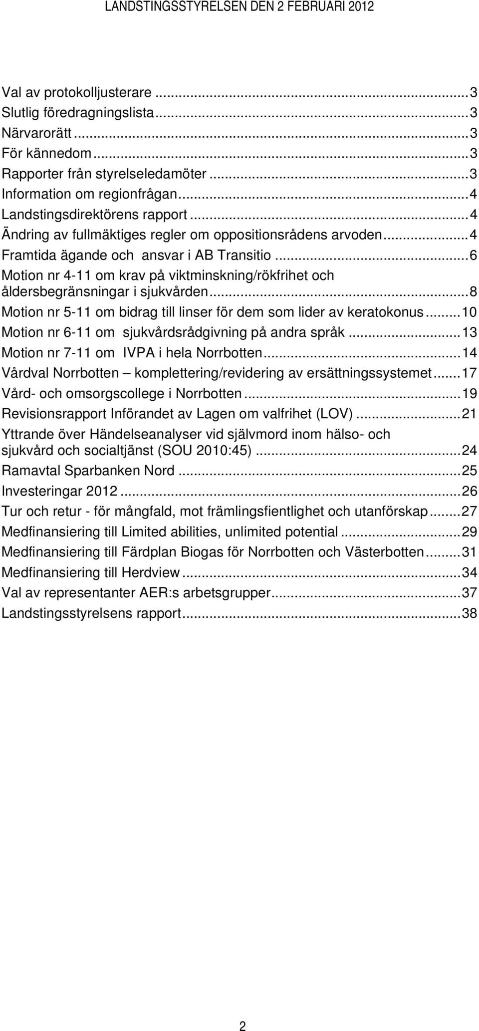 ..8 Motion nr 5-11 om bidrag till linser för dem som lider av keratokonus...10 Motion nr 6-11 om sjukvårdsrådgivning på andra språk...13 Motion nr 7-11 om IVPA i hela Norrbotten.