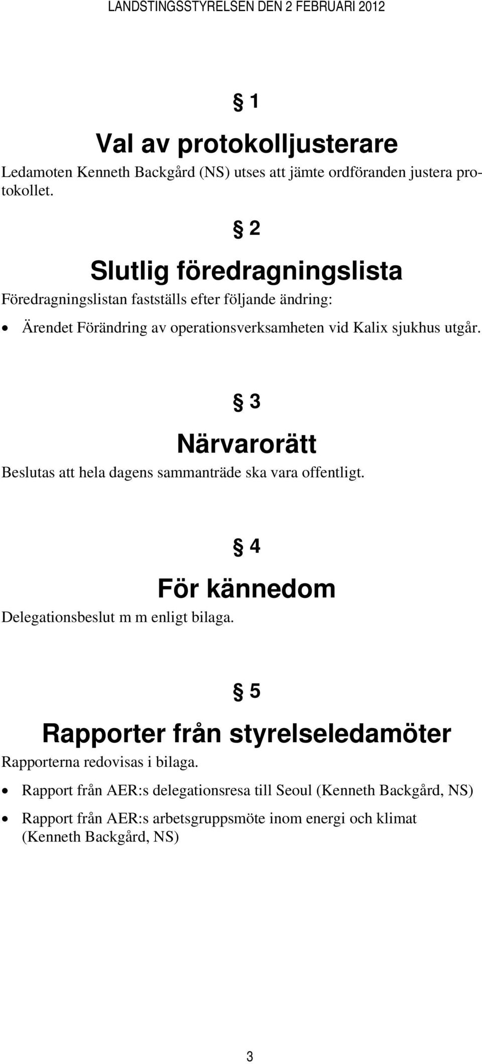 utgår. 3 Närvarorätt as att hela dagens sammanträde ska vara offentligt. 4 För kännedom Delegationsbeslut m m enligt bilaga.