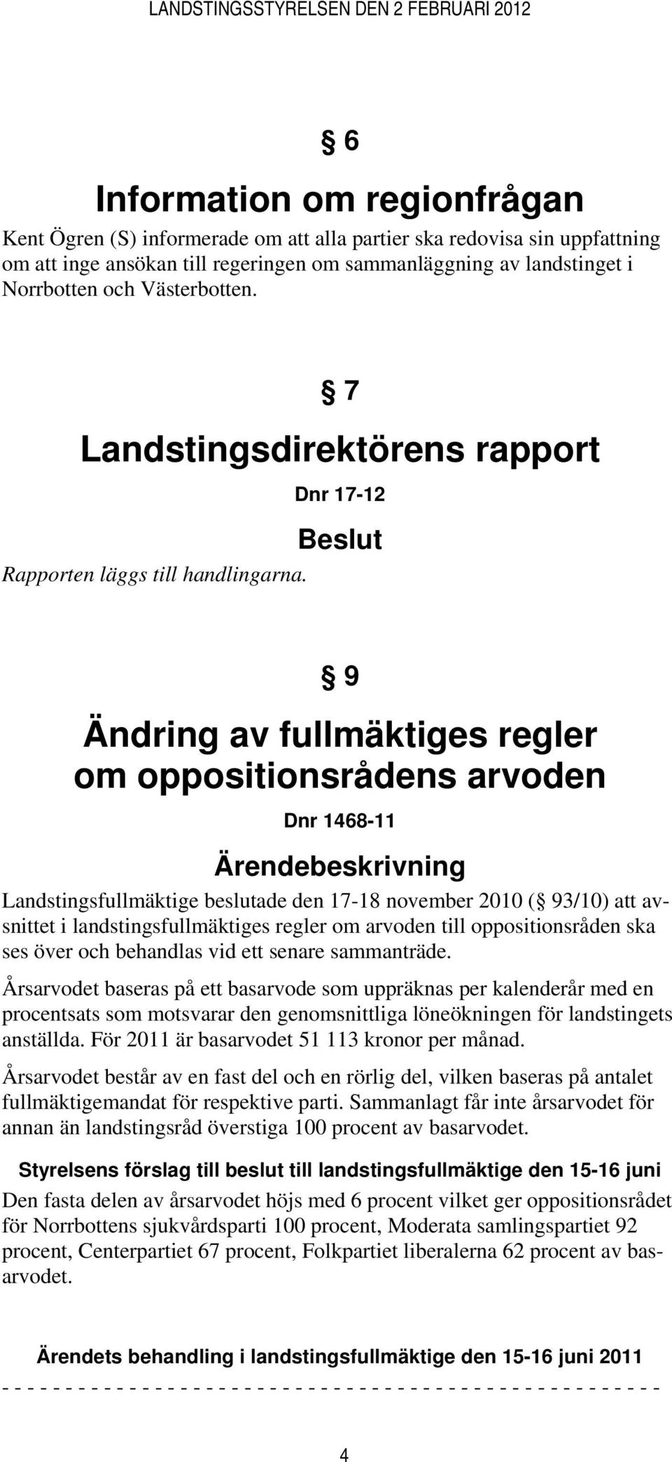 9 Ändring av fullmäktiges regler om oppositionsrådens arvoden Dnr 1468-11 Ärendebeskrivning Landstingsfullmäktige beslutade den 17-18 november 2010 ( 93/10) att avsnittet i landstingsfullmäktiges