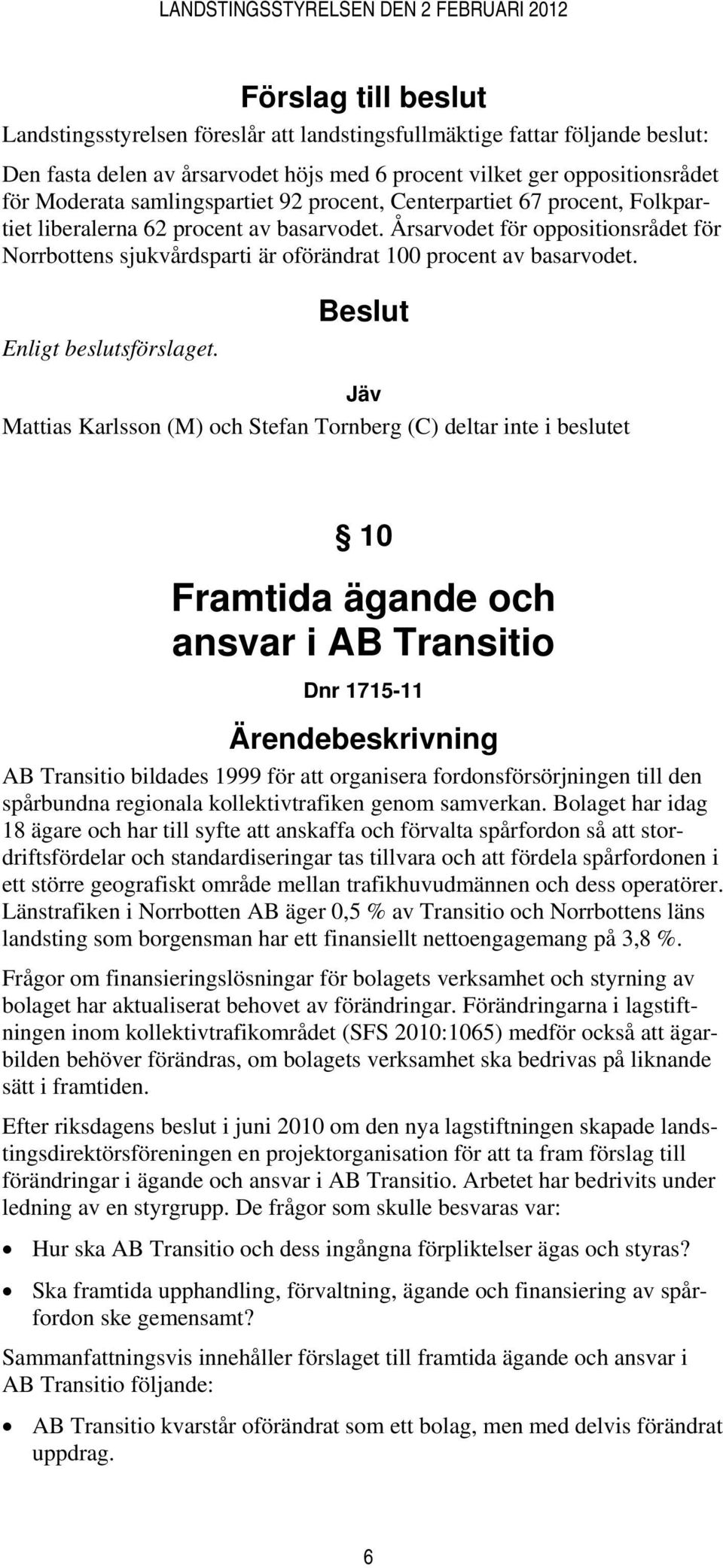 Årsarvodet för oppositionsrådet för Norrbottens sjukvårdsparti är oförändrat 100 procent av basarvodet. Enligt beslutsförslaget.