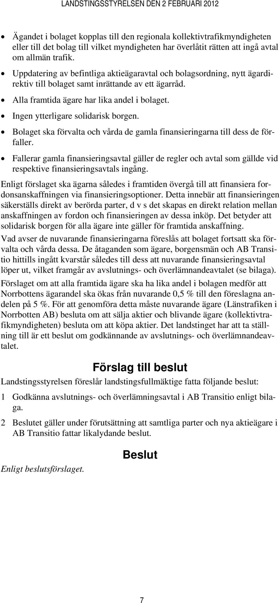 Ingen ytterligare solidarisk borgen. Bolaget ska förvalta och vårda de gamla finansieringarna till dess de förfaller.