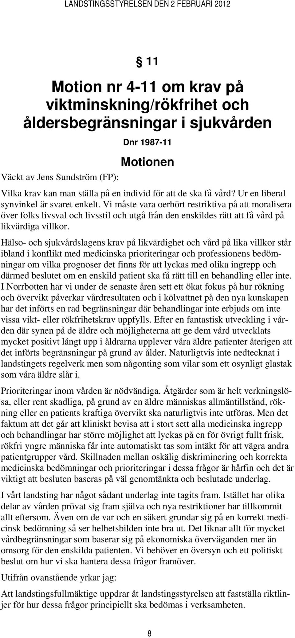 Hälso- och sjukvårdslagens krav på likvärdighet och vård på lika villkor står ibland i konflikt med medicinska prioriteringar och professionens bedömningar om vilka prognoser det finns för att lyckas