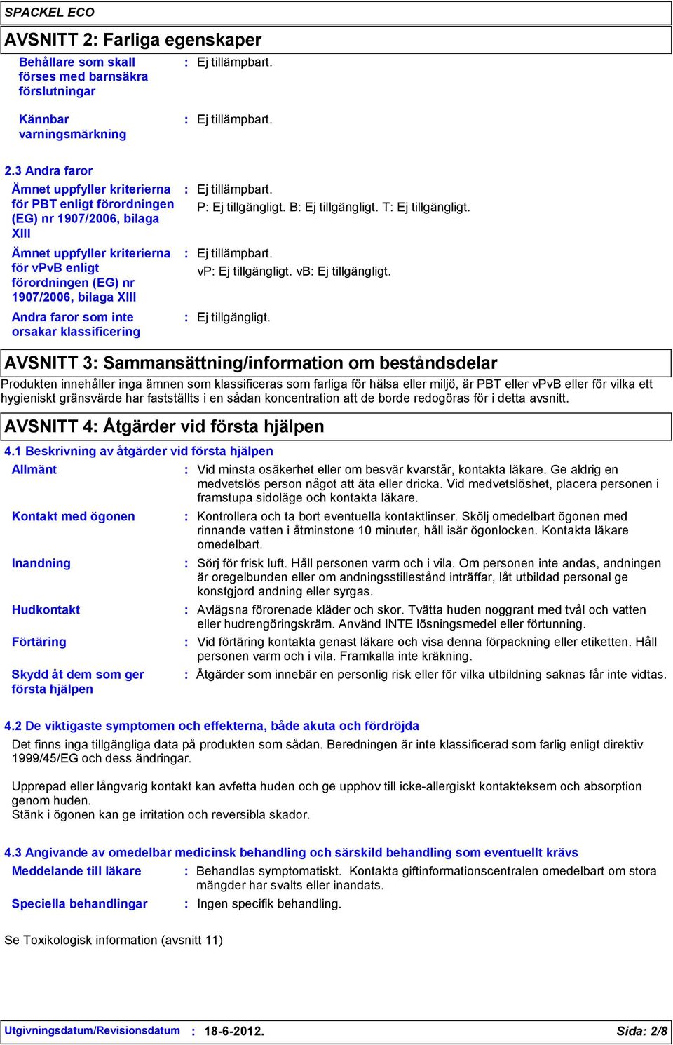 faror som inte orsakar klassificering P B T vp vb AVSNITT 3 Sammansättning/information om beståndsdelar Produkten innehåller inga ämnen som klassificeras som farliga för hälsa eller miljö, är PBT