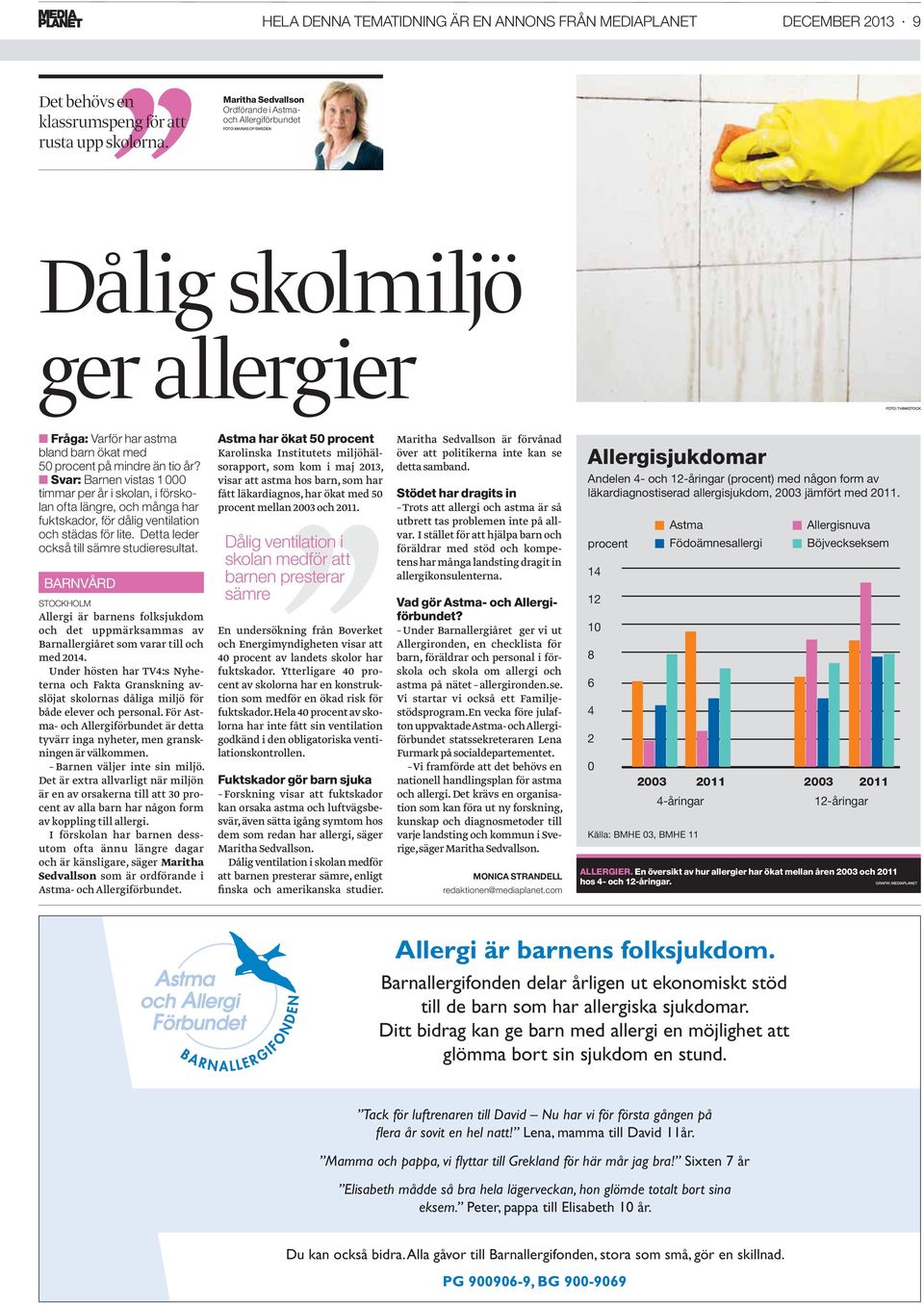 år? Svar: Barnen vistas 1 000 timmar per år i skolan, i förskolan ofta längre, och många har fuktskador, för dålig ventilation och städas för lite. Detta leder också till sämre studieresultat.