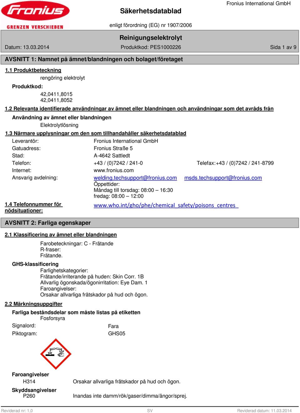 3 Närmare upplysningar om den som tillhandahåller säkerhetsdatablad Leverantör: Gatuadress: Fronius Straße 5 Stad: A-4642 Sattledt Telefon: +43 / (0)7242 / 241-0 Telefax:+43 / (0)7242 / 241-799