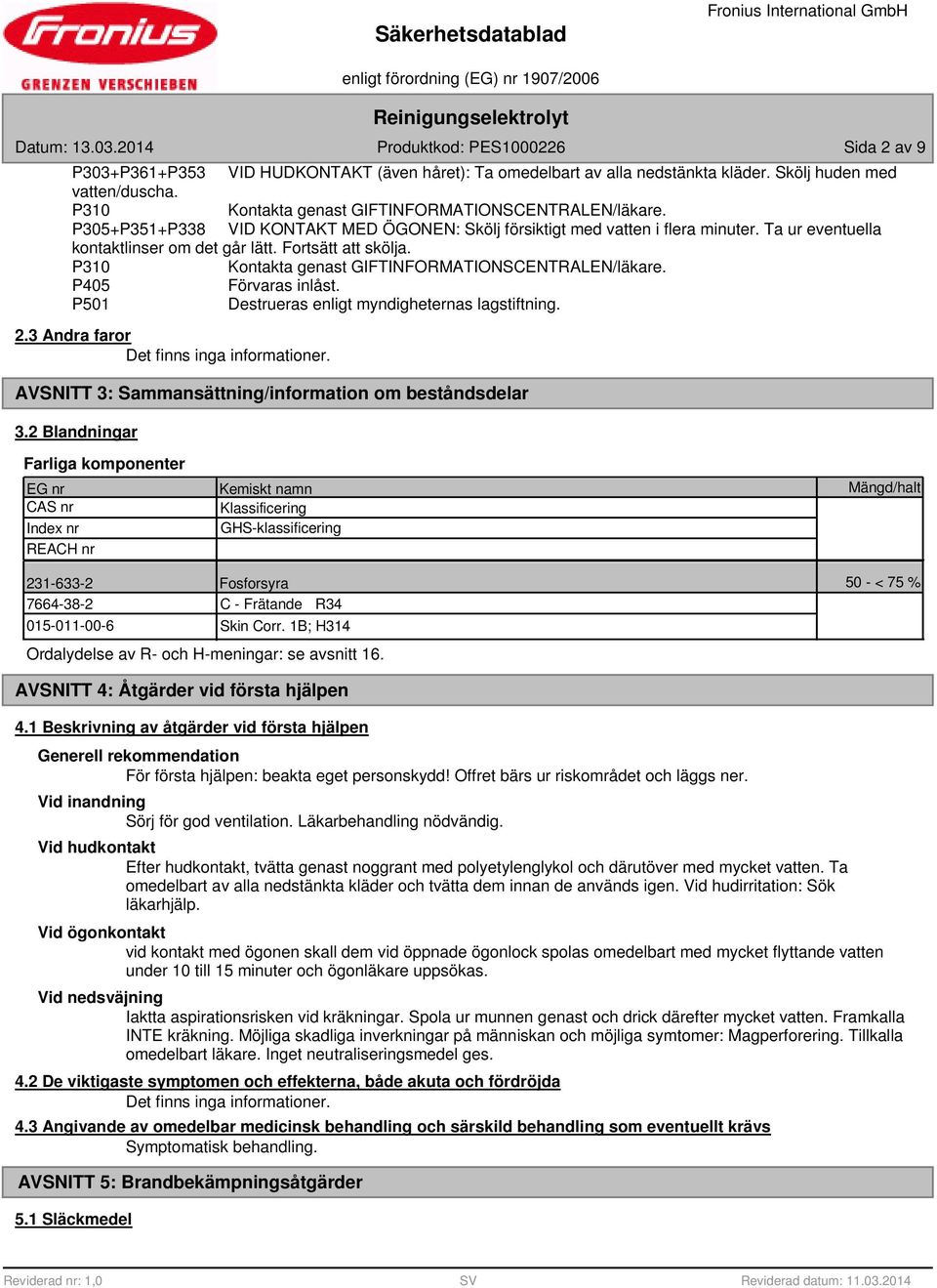 P310 Kontakta genast GIFTINFORMATIONSCENTRALEN/läkare. P405 Förvaras inlåst. P501 Destrueras enligt myndigheternas lagstiftning. 2.3 Andra faror Det finns inga informationer.