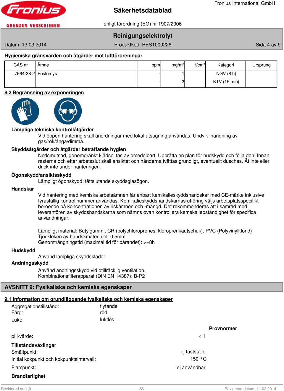 Skyddsåtgärder och åtgärder beträffande hygien Nedsmutsad, genomdränkt klädsel tas av omedelbart. Upprätta en plan för hudskydd och följa den!